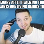 I know, low effort meme | VEGANS AFTER REALIZING THAT PLANTS ARE LIVING BEINGS TOO | image tagged in neat mike suicide,vegan,plants,funny | made w/ Imgflip meme maker