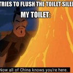 ok now to flush *FLUUUUUUUUUUUUUUUSH* *EEEEEEEEEEEEEEEE* | ME: TRIES TO FLUSH THE TOILET SILENTLY MY TOILET: | image tagged in now all of china knows you're here,memes,relatable | made w/ Imgflip meme maker