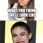 Dream vs Reality | WHAT YOU THINK SHE'LL LOOK LIKE; HOW SHE'LL ACTUALLY LOOK LIKE | image tagged in alexandra daddario | made w/ Imgflip meme maker