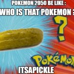 pokemon is so unoriginal ( example is rotom) | POKEMON 2050 BE LIKE :; WHO IS THAT POKEMON ? ITSAPICKLE | image tagged in who is that pokemon | made w/ Imgflip meme maker