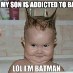 Lol I'm batman | WHEN MY SON IS ADDICTED TO BATMAN | image tagged in i'm batman | made w/ Imgflip meme maker