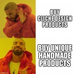 Drake Blank | BUY CLICHE DESIGN PRODUCTS BUY UNIQUE HANDMADE PRODUCTS | image tagged in drake blank | made w/ Imgflip meme maker