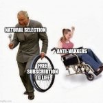 Haha antivaxxer | NATURAL SELECTION; ANTI-VAXXERS; FREE SUBSCRIBTION TO LIFE | image tagged in wheel steal | made w/ Imgflip meme maker
