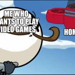 True story | HOMEWORKS; ME WHO WANTS TO PLAY VIDEO GAMES | image tagged in airship crashes into reginald,true story | made w/ Imgflip meme maker