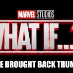 Trump 2024 | WE BROUGHT BACK TRUMP | image tagged in marvel studios what if we kissed | made w/ Imgflip meme maker