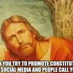 Confused jesus | WHEN YOU TRY TO PROMOTE CONSTITUTIONAL RIGHTS ON SOCIAL MEDIA AND PEOPLE CALL YOU A RACIST | image tagged in confused jesus | made w/ Imgflip meme maker