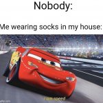 I took inspiration from ItsDaMan28's meme (read the tags) | Nobody: Me wearing socks in my house: | image tagged in i am speed,never gonna give you up,never gonna let you down,never gonna run around,and hurt you | made w/ Imgflip meme maker