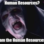 Human Resources?  I am the Human Resources! | Human Resources? I am the Human Resources! | image tagged in darth sidious approves | made w/ Imgflip meme maker