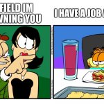 ueu | GARFIELD IM DISOWNING YOU; I HAVE A JOB ANYWAY | image tagged in john yelling at garfield | made w/ Imgflip meme maker