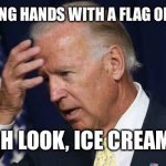 Confused Joe Biden | AM I SHAKING HANDS WITH A FLAG OR A GHOST? OH LOOK, ICE CREAM! | image tagged in confused joe biden | made w/ Imgflip meme maker