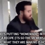 e | CHEFS PUTTING "HOMEMADE" IN THE TITLE OF A RECIPE (ITS SO THE VIEWERS AT HOME KNOW THAT WHAT THEY ARE MAKING IS HOME MADE) | image tagged in gifs,chef | made w/ Imgflip video-to-gif maker