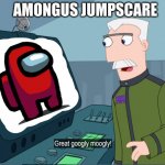 Amongus Jumpscare | AMONGUS JUMPSCARE | image tagged in monagram great googly moogly,amongus | made w/ Imgflip meme maker