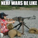 kid with gun | NERF WARS BE LIKE | image tagged in kid with gun,memes,funny,nerf,call of duty | made w/ Imgflip meme maker