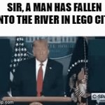 HEY | SIR, A MAN HAS FALLEN INTO THE RIVER IN LEGO CITY | image tagged in gifs,a man has fallen into the river in lego city,lego,trump,legos,river | made w/ Imgflip video-to-gif maker