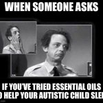Barney Fife Frustrated | WHEN SOMEONE ASKS; IF YOU’VE TRIED ESSENTIAL OILS TO HELP YOUR AUTISTIC CHILD SLEEP | image tagged in barney fife frustrated | made w/ Imgflip meme maker