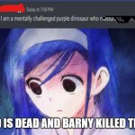 I hate barny, barny hates me why am I still friends with him | GOD IS DEAD AND BARNY KILLED THEM | image tagged in god is dead | made w/ Imgflip meme maker