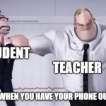 Funny meme | STUDENT                                                            TEACHER; TEACHERS WHEN YOU HAVE YOUR PHONE OUT IN CLASS | image tagged in triggered mr incredible | made w/ Imgflip meme maker