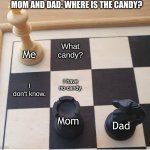 Check mate | MOM AND DAD: WHERE IS THE CANDY? What candy? Me; I have no candy. I don't know. Mom; Dad | image tagged in check mate,relatable memes,little kid,fun,you have been eternally cursed for reading the tags | made w/ Imgflip meme maker