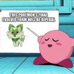 Bipedal forever! | THIS POKÉMON'S FINAL EVOLVED FORM WILL BE BIPEDAL | image tagged in kirby sign | made w/ Imgflip meme maker