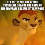 Kion crybaby | HEY JOE, IF YOU ARE SEEING THIS MEME CHANGE THE NAME OF THE TEMPLATE BECAUSE IT IS WRONG | image tagged in kion crybaby,memes | made w/ Imgflip meme maker
