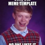 Old meme | USES OLD MEME TEMPLATE NO ONE LIKES IT | image tagged in memes,bad luck brian | made w/ Imgflip meme maker