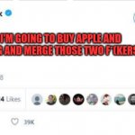 Applesauce | NOW I'M GOING TO BUY APPLE AND SAMSUNG AND MERGE THOSE TWO F*(KERS | image tagged in elon musk fake twitter,samsung,apple | made w/ Imgflip meme maker