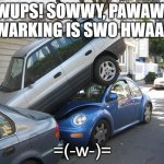 Car parking  | UWUPS! SOWWY, PAWAWEL PWARKING IS SWO HWAAD! =(-w-)= | image tagged in car parking,memes,fun,cars,furries,uwu | made w/ Imgflip meme maker