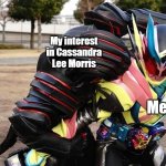Consume my Soul | My interest in Cassandra Lee Morris; Me | image tagged in consume my soul | made w/ Imgflip meme maker