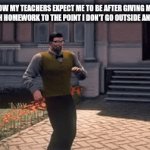 Expect me to have a life after giving me 10 assignments a day | HOW MY TEACHERS EXPECT ME TO BE AFTER GIVING ME SO MUCH HOMEWORK TO THE POINT I DON'T GO OUTSIDE ANYMORE: | image tagged in gifs,e | made w/ Imgflip video-to-gif maker