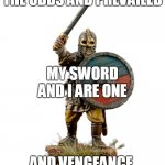 Vengeance Is My Name | WE'VE FOUGHT THE ODDS AND PREVAILED; MY SWORD AND I ARE ONE; AND VENGEANCE, IS MY NAME | image tagged in amon amarth,vengeance is my name,vengeance,revenge,sword,name | made w/ Imgflip meme maker