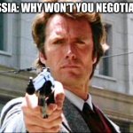 Stop pointing that gun at my heat and maybe we can talk | RUSSIA: WHY WON'T YOU NEGOTIATE? | image tagged in dirty harry,ukraine | made w/ Imgflip meme maker