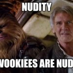 Nude | NUDITY; WOOKIEES ARE NUDE | image tagged in old han and chewie,nudity | made w/ Imgflip meme maker