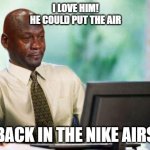Jordan's Response To Elon Musk Buying Shares of Nike.....? | I LOVE HIM!
HE COULD PUT THE AIR; BACK IN THE NIKE AIRS | image tagged in crying michael jordan computer,michael jordan,nike,nike air,mans got game | made w/ Imgflip meme maker