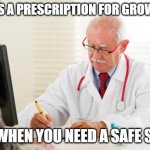 dr. writing prescription | HERE'S A PRESCRIPTION FOR GROWASET; FOR WHEN YOU NEED A SAFE SPACE | image tagged in dr writing prescription | made w/ Imgflip meme maker