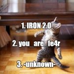 If you say 1 you are an OG friend or fan | HOW LONG HAVE YOU KNOW ME FOR? 1. IRON 2.0 2. you_are_fe4r 3. -unknown- | image tagged in memes,cool cat stroll | made w/ Imgflip meme maker