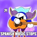 *SPANISH MUSIC STOPS*