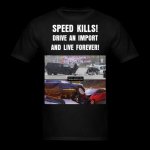 Speed Kills! Drive An Import And Live Forever!