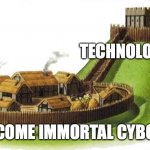 motte and bailey | TECHNOLOGY IS COOL; LET'S ALL BECOME IMMORTAL CYBORGS | image tagged in motte and bailey | made w/ Imgflip meme maker