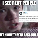 We need a crypto section | I SEE REKT PEOPLE THEY DON'T KNOW THEY'RE REKT, BUT THEY ARE | image tagged in memes,i see dead people | made w/ Imgflip meme maker