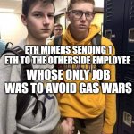 Pants handshake | ETH MINERS SENDING 1 ETH TO THE OTHERSIDE EMPLOYEE; WHOSE ONLY JOB WAS TO AVOID GAS WARS | image tagged in pants handshake | made w/ Imgflip meme maker
