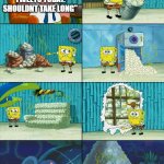 flop tweets | "IM GOING TO DELETE MY FLOP TWEETS TODAY. SHOULDNT TAKE LONG" | image tagged in spongebob pile | made w/ Imgflip meme maker