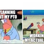 smart and dumb patrick star | PLANNING OUT MY PTO; WORKING MY ACTUAL JOB | image tagged in smart and dumb patrick star | made w/ Imgflip meme maker