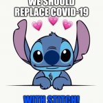 We Should Replace Covid-19... With Stitch! | WE SHOULD REPLACE COVID-19; WITH STITCH! | image tagged in stitch love | made w/ Imgflip meme maker