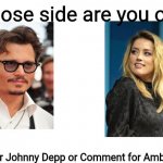 Since Johnny Depp and Amber Heard's court session had been on the internet recently, I would like to know whose side are you on. | Whose side are you on? Upvote or Johnny Depp or Comment for Amber Heard. | image tagged in white screen,johnny depp,amber heard | made w/ Imgflip meme maker