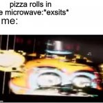 so true | pizza rolls in the microwave:*exsits*; me: | image tagged in sussy freddy | made w/ Imgflip meme maker