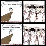 yep | imgflippers; Everyone has a brain; imgflippers; Including TikTokers and other people you hate | image tagged in cliff announcement | made w/ Imgflip meme maker