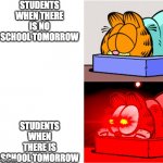 Students about schook | STUDENTS WHEN THERE IS NO SCHOOL TOMORROW; STUDENTS WHEN THERE IS SCHOOL TOMORROW | image tagged in woke garfield | made w/ Imgflip meme maker