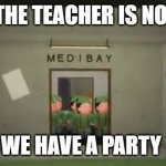 Piggy Soldier Swarm | WHEN THE TEACHER IS NOT HERE; WE HAVE A PARTY | image tagged in piggy soldier swarm | made w/ Imgflip meme maker