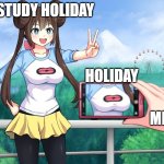 anime girl camera | STUDY HOLIDAY; HOLIDAY; ME | image tagged in anime girl camera | made w/ Imgflip meme maker