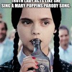 Wednesday addams | THIS IS WHAT I'M THINKING WHEN SOME MINISTRY OF TRUTH LADY ACTS LIKE SHE SING A MARY POPPINS PARODY SONG. | image tagged in wednesday addams | made w/ Imgflip meme maker